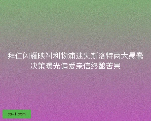 拜仁闪耀映衬利物浦迷失斯洛特两大愚蠢决策曝光偏爱亲信终酿苦果